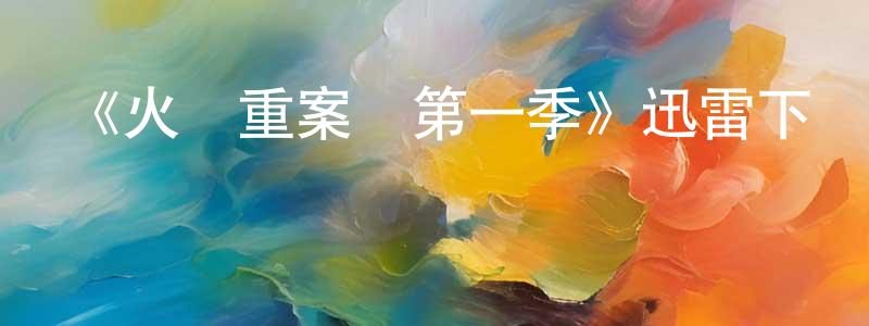 曹建楠的動漫綜藝大全,《火線重案組第一季》迅雷下載/在線觀看-犯罪歷史-美劇天堂